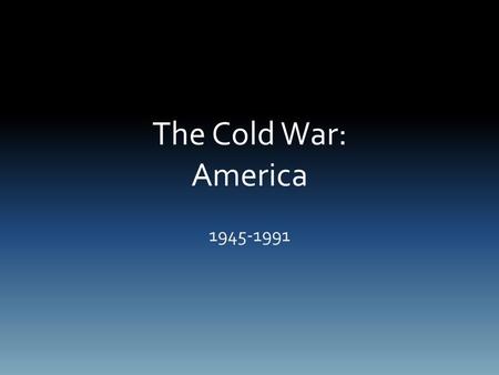 The Cold War: America 1945-1991. Do Now How do clashes of ideologies impact governments and how people live?