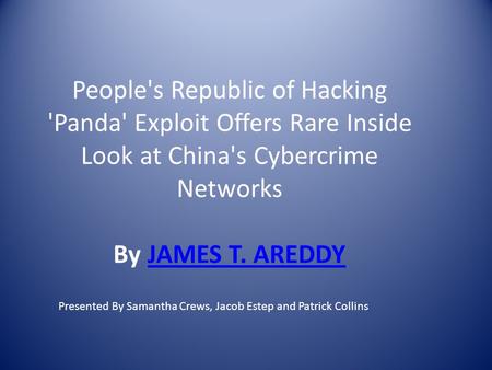People's Republic of Hacking 'Panda' Exploit Offers Rare Inside Look at China's Cybercrime Networks By JAMES T. AREDDYJAMES T. AREDDY Presented By Samantha.