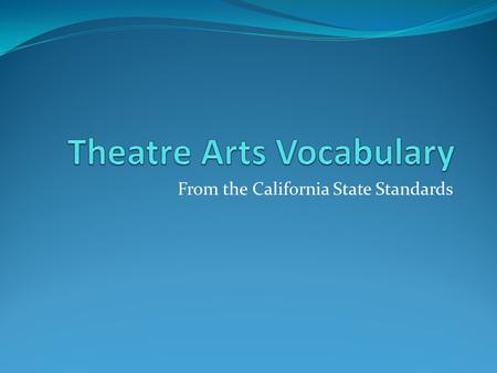 From the California State Standards. Week 1 acting areas. See center stage, downstage, stage left, stage right, and upstage. actor. A person, male or.