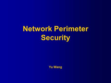 Network Perimeter Security Yu Wang. Main Topics Border Router Firewall IPS/IDS VLAN SPAM AAA Q/A.