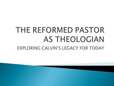 EXPLORING CALVIN’S LEGACY FOR TODAY. WORD AND SPIRIT CALVIN’S LEGACY RETRIEVING REFORMED TRADITION WORD AND SACRAMENT CALVIN AND BARTH: “THE HOLY BANQUET”