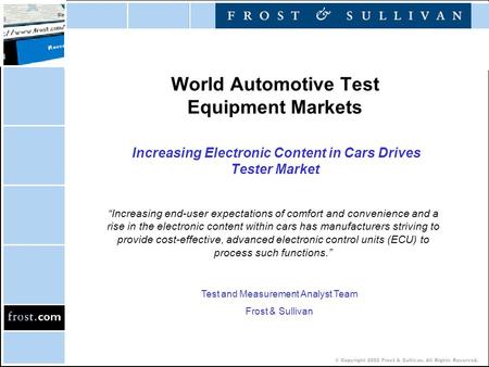 © Copyright 2002 Frost & Sullivan. All Rights Reserved. World Automotive Test Equipment Markets Increasing Electronic Content in Cars Drives Tester Market.