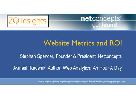 © 2008 Stephan Spencer and Avinash Kaushik Website Metrics and ROI Stephan Spencer, Founder & President,
