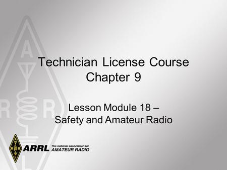 Technician License Course Chapter 9 Lesson Module 18 – Safety and Amateur Radio.