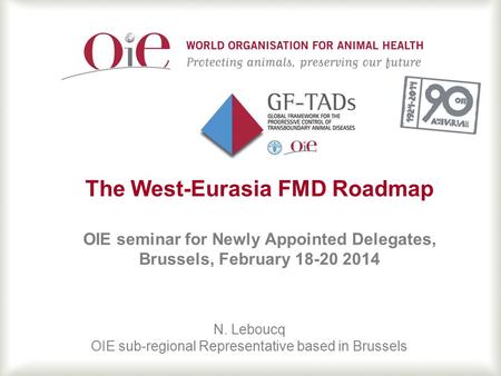 1 The West-Eurasia FMD Roadmap OIE seminar for Newly Appointed Delegates, Brussels, February 18-20 2014 N. Leboucq OIE sub-regional Representative based.