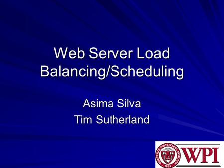 Web Server Load Balancing/Scheduling Asima Silva Tim Sutherland.
