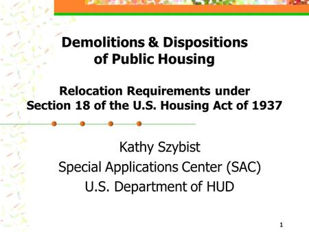11 Kathy Szybist Special Applications Center (SAC) U.S. Department of HUD Demolitions & Dispositions of Public Housing Relocation Requirements under Section.