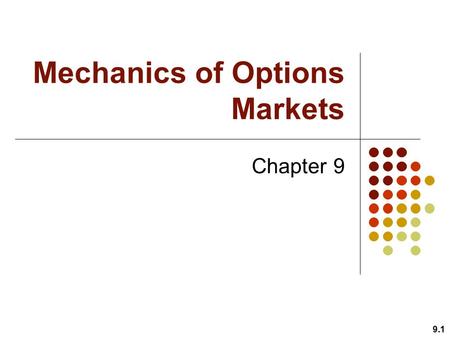 Mechanics of Options Markets Chapter 9 9.1. Goals of Chapter 9 9.2 Introduce different types of options – Including call and put options, European vs.