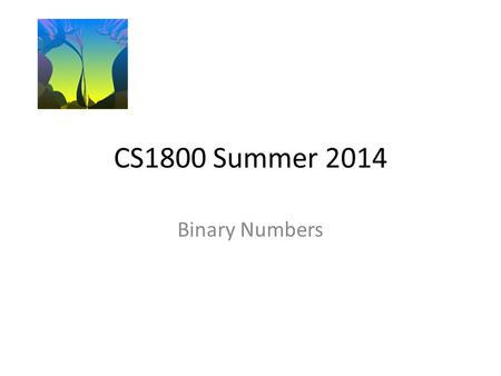 CS1800 Summer 2014 Binary Numbers. Decimal Integers  What does a decimal number like 87294 really mean?  More generally.