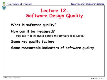 University of Toronto Department of Computer Science © 2001, Steve Easterbrook CSC444 Lec12 1 Lecture 12: Software Design Quality What is software quality?