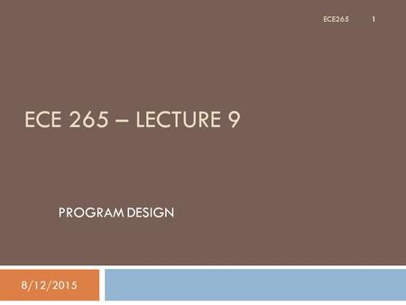 ECE 265 – LECTURE 9 PROGRAM DESIGN 8/12/2015 1 ECE265.
