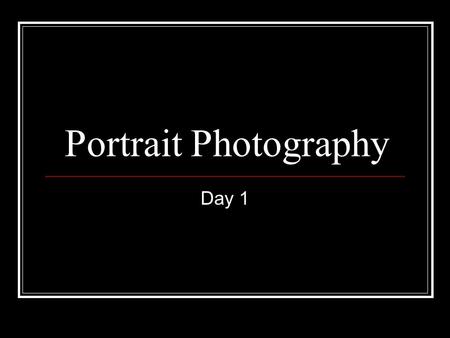Portrait Photography Day 1. Portrait Photography “A portrait! What could be more simple and more complex, more obvious and more profound.” - Charles BaudelaireCharles.