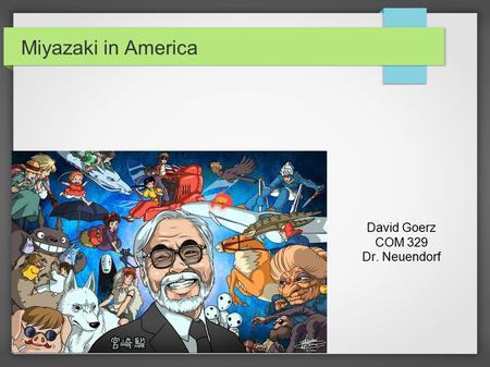 Miyazaki in America David Goerz COM 329 Dr. Neuendorf.