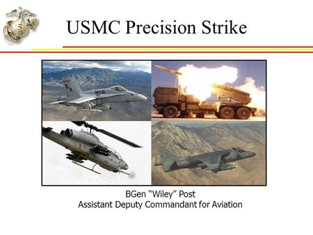 USMC Precision Strike BGen “Wiley” Post Assistant Deputy Commandant for Aviation.
