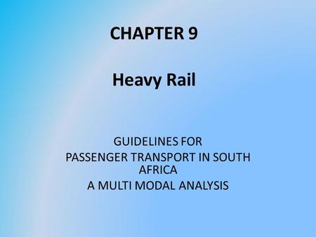 CHAPTER 9 Heavy Rail GUIDELINES FOR PASSENGER TRANSPORT IN SOUTH AFRICA A MULTI MODAL ANALYSIS.