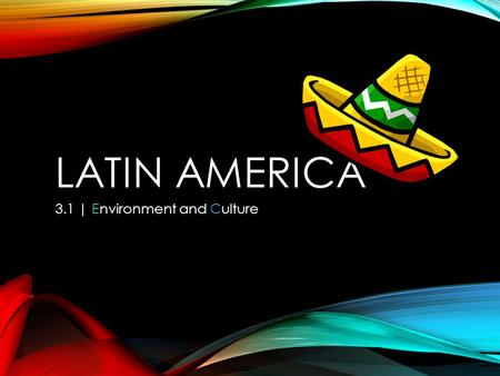 LATIN AMERICA 3.1 | Environment and Culture. ENVIRONMENT Latin America is huge 3 sub regions Middle America The Caribbean South America Middle America.