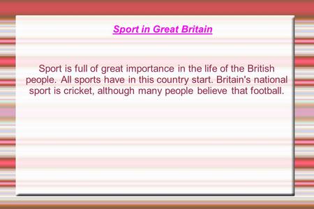 Sport in Great Britain Sport is full of great importance in the life of the British people. All sports have in this country start. Britain's national sport.