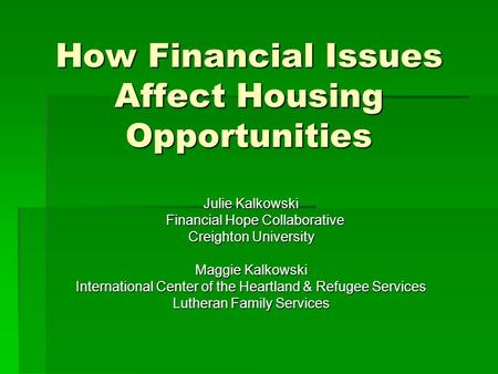 How Financial Issues Affect Housing Opportunities Julie Kalkowski Financial Hope Collaborative Financial Hope Collaborative Creighton University Maggie.