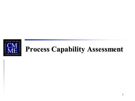 1 Process Capability Assessment. 2 Process Capability vs. Process Control u Evaluating Process Performance – Ability of process to produce parts that.
