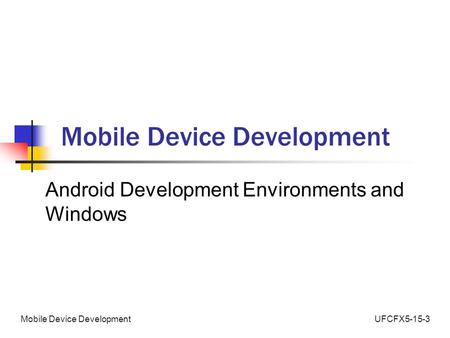 UFCFX5-15-3Mobile Device Development Android Development Environments and Windows.