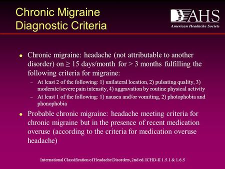International Classification of Headache Disorders, 2nd ed. ICHD-II 1.5.1 & 1.6.5 Chronic Migraine Diagnostic Criteria l Chronic migraine: headache (not.