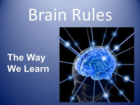 Brain Rules The Way We Learn. How are you smart? National Standards: Actions of teachers are deeply influenced by their understanding of and relationship.