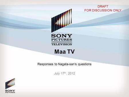 Maa TV Responses to Nagata-san’s questions July 17 th, 2012 DRAFT FOR DISCUSSION ONLY.