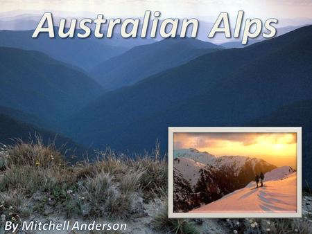 The Australian Alps are the highest mountain ranges of mainland Australia. They are located in south-eastern Australia and run across the Australian Capital.