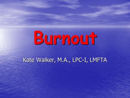 Burnout Kate Walker, M.A., LPC-I, LMFTA Burnout – case study Falling Down.