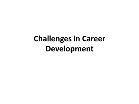 Challenges in Career Development. Burnout The erosion of the soul A cross between helplessness and hopelessness. A mismatch between the requirements of.