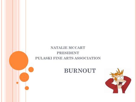 BURNOUT NATALIE MCCART PRESIDENT PULASKI FINE ARTS ASSOCIATION.