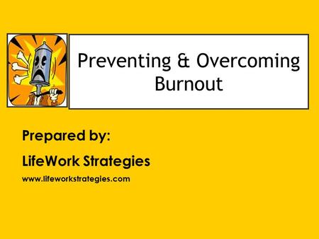 Prepared by: LifeWork Strategies www.lifeworkstrategies.com Preventing & Overcoming Burnout.