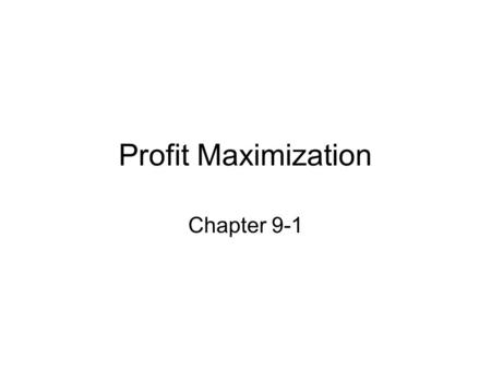 Profit Maximization Chapter 9-1. Profit Maximization The objective of a for-profit firm is to maximize profit. Profit is total revenue less the costs.