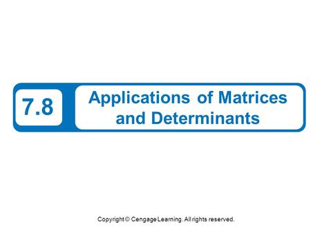 Copyright © Cengage Learning. All rights reserved. 7.8 Applications of Matrices and Determinants.