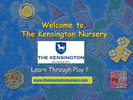 Welcome to, The Kensington Nursery Learn Through Play !! www.thekensingtonnursery.com.
