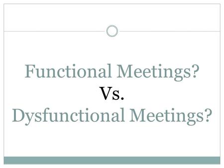 Functional Meetings? Vs. Dysfunctional Meetings?.
