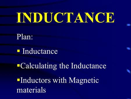 INDUCTANCE Plan:  Inductance  Calculating the Inductance  Inductors with Magnetic materials.
