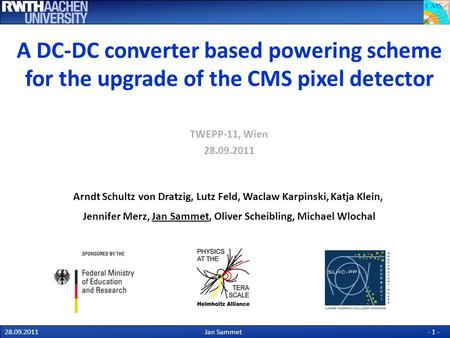 Welcome 28.09.2011Jan Sammet- 1 - A DC-DC converter based powering scheme for the upgrade of the CMS pixel detector TWEPP-11, Wien 28.09.2011 Arndt Schultz.