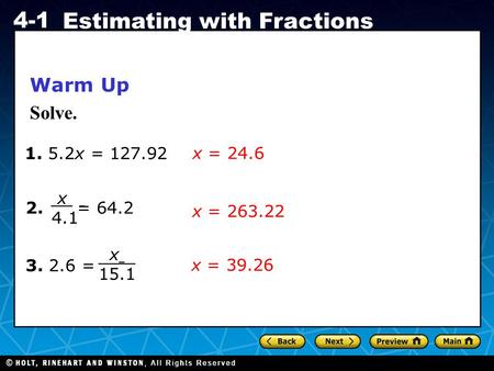 Holt CA Course 1 4-1 Estimating with Fractions 1. 5.2x = 127.92 2. = 64.2 3. 2.6 = Warm Up Solve. x = 24.6 x = 39.26 x = 263.22 x t 4.1 x 15.1.