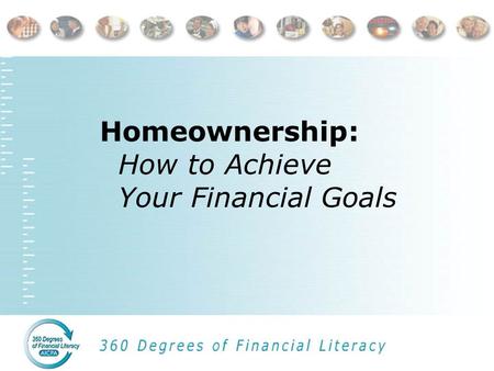 Homeownership: How to Achieve Your Financial Goals.