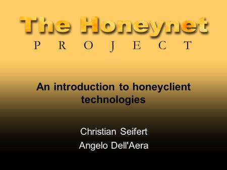 An introduction to honeyclient technologies Christian Seifert Angelo Dell'Aera.