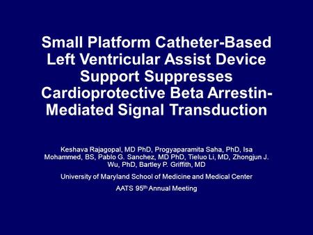 Small Platform Catheter-Based Left Ventricular Assist Device Support Suppresses Cardioprotective Beta Arrestin- Mediated Signal Transduction Keshava Rajagopal,