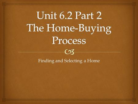 Finding and Selecting a Home.  What Are the Steps for Buying a Home? 1.Determine if you should rent or buy 2.Determine how much you can afford to spend.