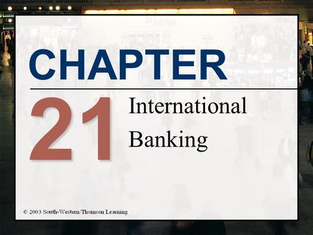 CHAPTER 21 International Banking. Chapter Objectives n Describe key regulations that reduced competitive advantages of banks in particular countries n.