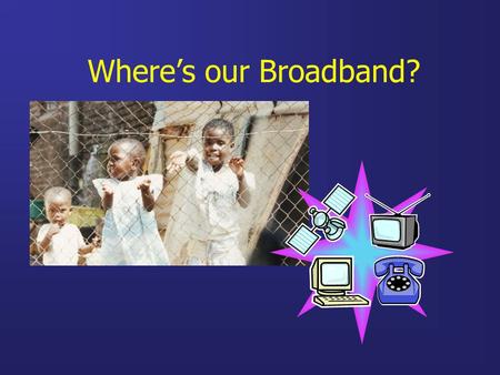 Where’s our Broadband?. “Managed Liberalisation” Monopoly 3 years after deadline Stalled licensing of SNO Unclear policy Flagrant support for vested interest.