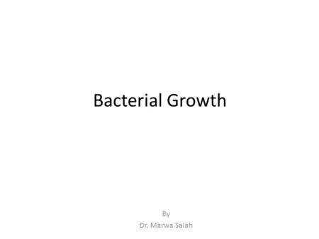 Bacterial Growth By Dr. Marwa Salah. Learning objectives Definition of bacterial growth. Requirements of bacterial growth. Types of respiration in bacteria.