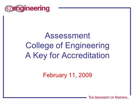 Assessment College of Engineering A Key for Accreditation February 11, 2009.