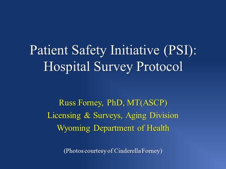 Patient Safety Initiative (PSI): Hospital Survey Protocol Russ Forney, PhD, MT(ASCP) Licensing & Surveys, Aging Division Wyoming Department of Health (Photos.