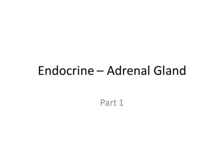 Endocrine – Adrenal Gland Part 1. Adrenal Gland Description – AKA Suprarenal gland – Location On top of each kidney – Composed of: Adrenal cortex Adrenal.