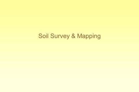 Soil Survey & Mapping. Purpose of a Soil Survey Determine characteristics of the soils Classify the soils according to a standard system of classification,